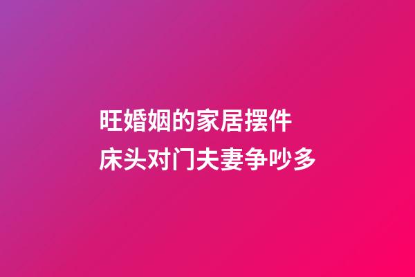 旺婚姻的家居摆件 床头对门夫妻争吵多